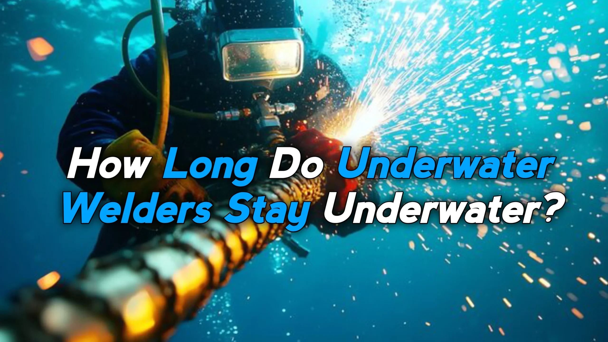 How Long Do Underwater Welders Stay Underwater?