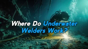 Where Do Underwater Welders Work